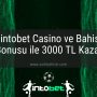 intobet Casino ve Bahis Bonusu ile 3000 TL Kazan